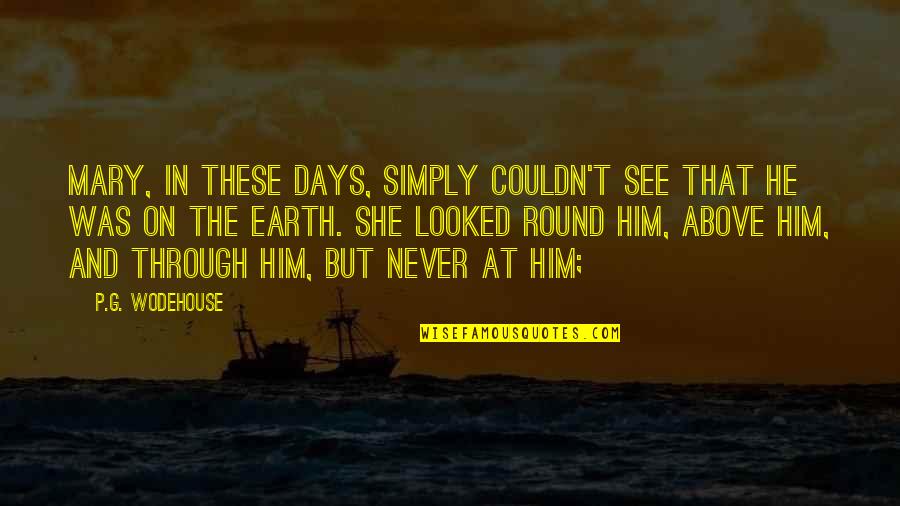 Earth That Was Quotes By P.G. Wodehouse: Mary, in these days, simply couldn't see that