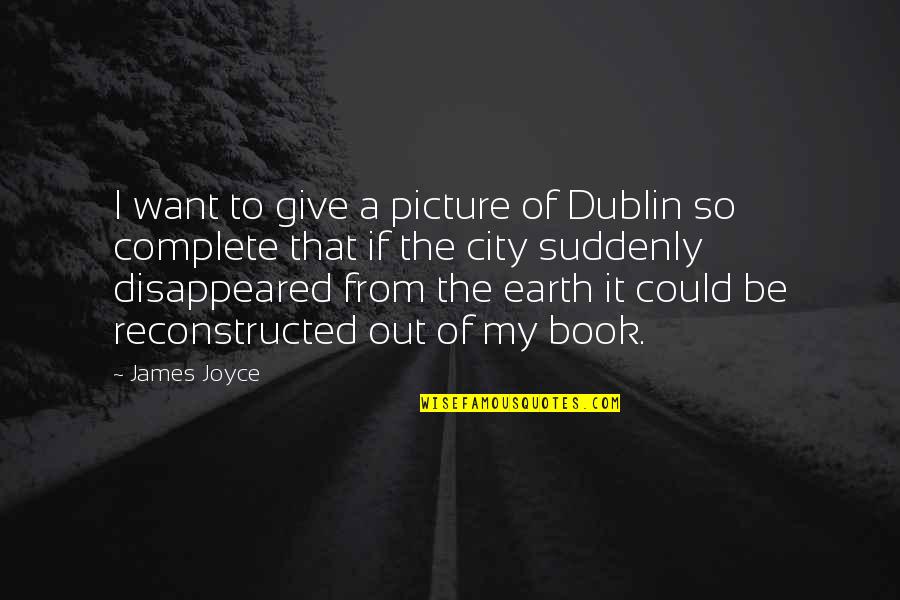 Earth The Book Quotes By James Joyce: I want to give a picture of Dublin