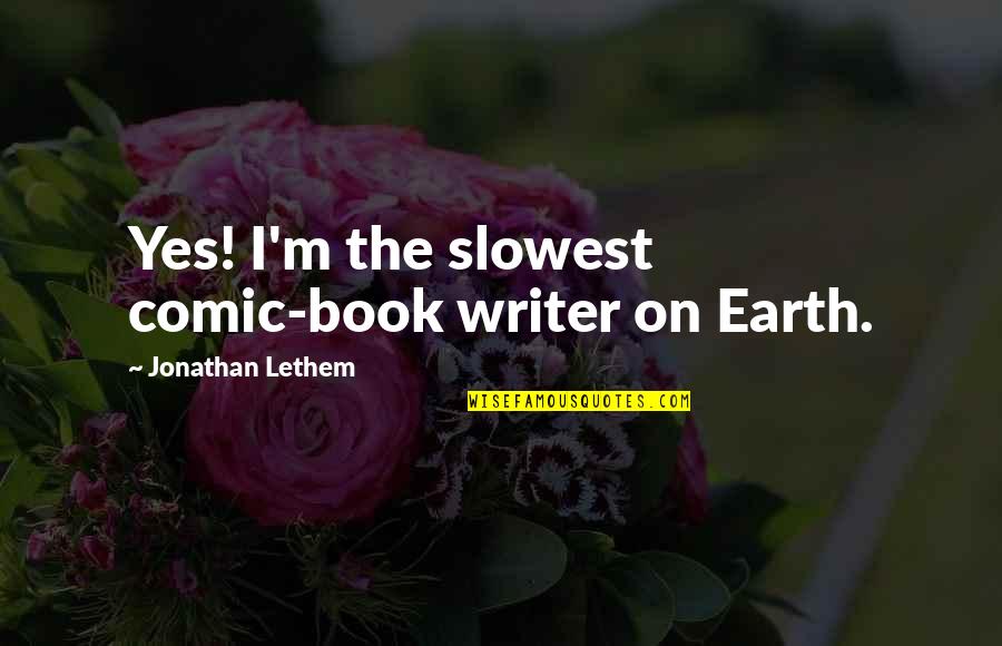 Earth The Book Quotes By Jonathan Lethem: Yes! I'm the slowest comic-book writer on Earth.
