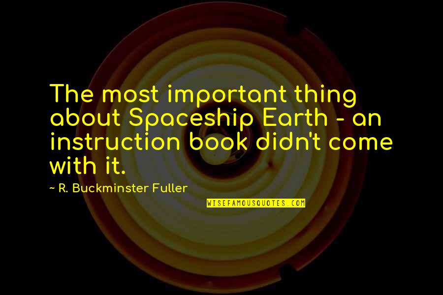 Earth The Book Quotes By R. Buckminster Fuller: The most important thing about Spaceship Earth - Earth The Book Quotes By R. Buckminster Fuller: The most important thing about Spaceship Earth -