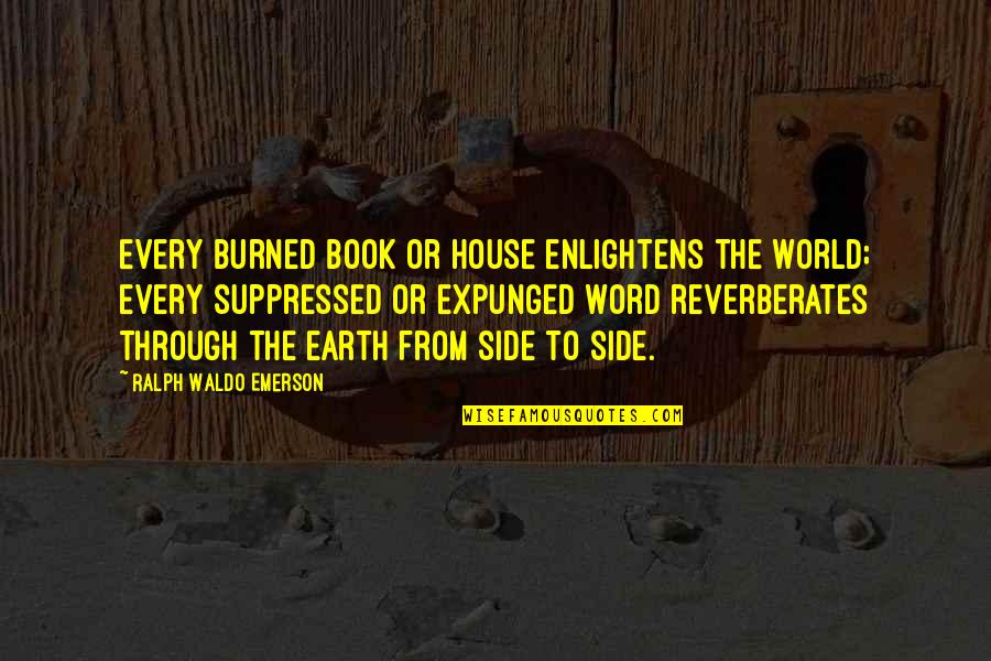 Earth The Book Quotes By Ralph Waldo Emerson: Every burned book or house enlightens the world;