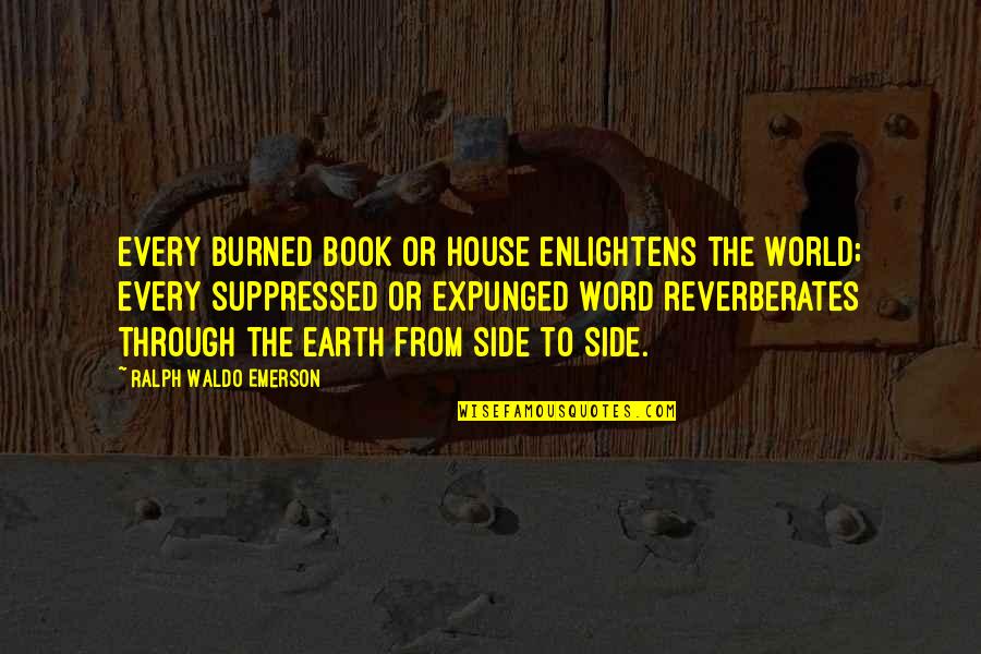 Earth The Book Quotes By Ralph Waldo Emerson: Every burned book or house enlightens the world; Earth The Book Quotes By Ralph Waldo Emerson: Every burned book or house enlightens the world;