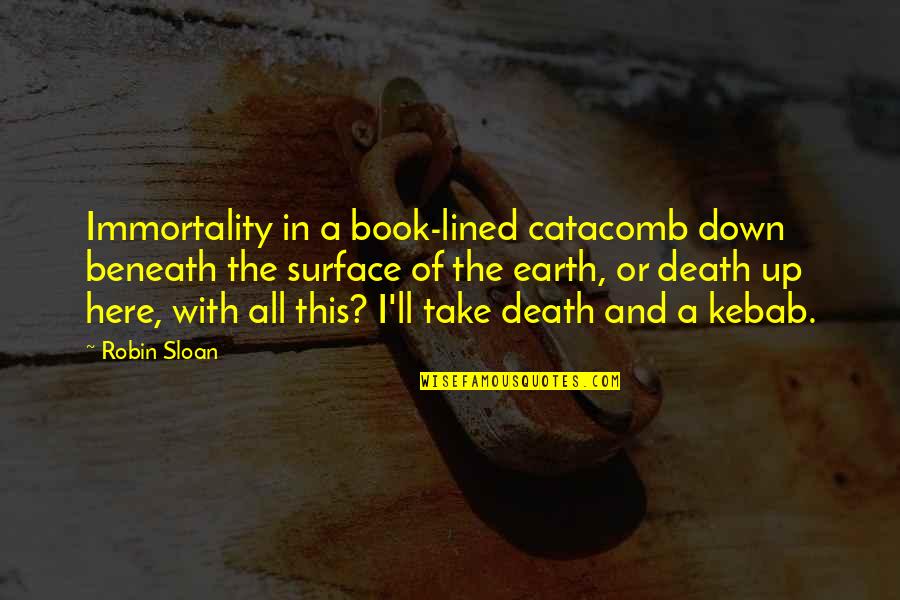 Earth The Book Quotes By Robin Sloan: Immortality in a book-lined catacomb down beneath the