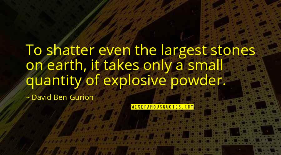 Earth To Quotes By David Ben-Gurion: To shatter even the largest stones on earth,