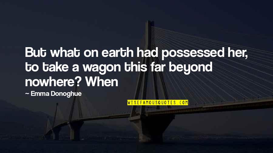 Earth To Quotes By Emma Donoghue: But what on earth had possessed her, to