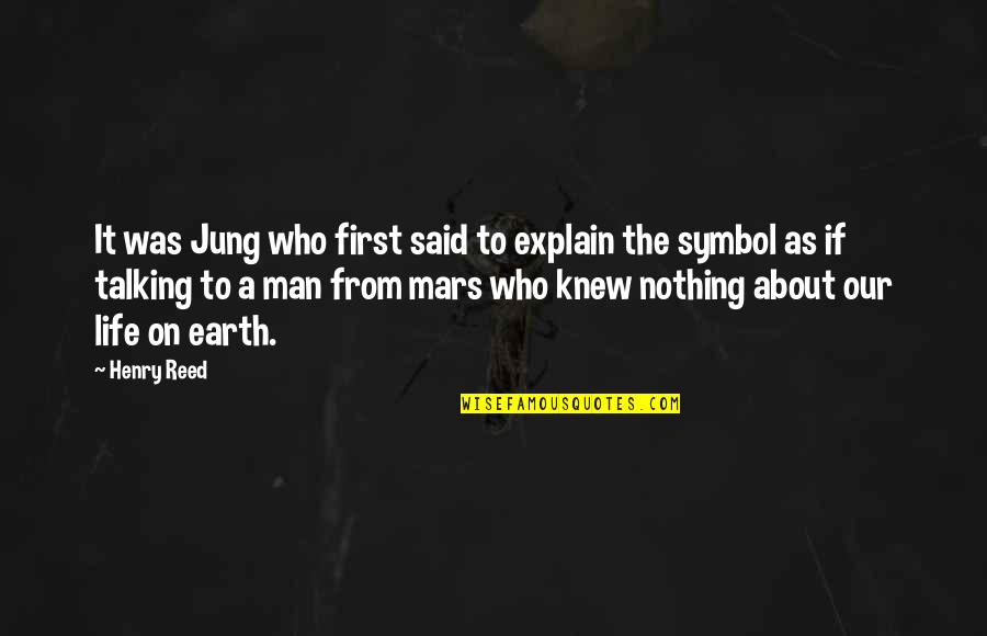 Earth To Quotes By Henry Reed: It was Jung who first said to explain Earth To Quotes By Henry Reed: It was Jung who first said to explain