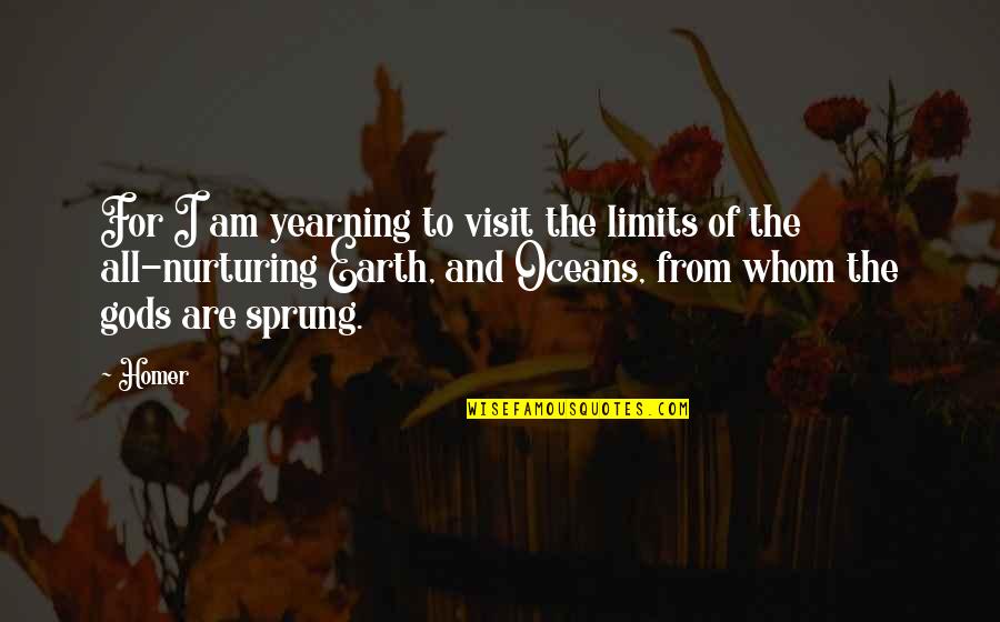 Earth To Quotes By Homer: For I am yearning to visit the limits