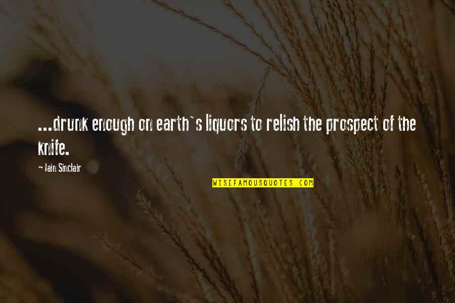 Earth To Quotes By Iain Sinclair: ...drunk enough on earth's liquors to relish the