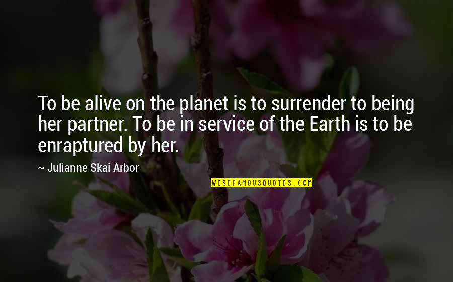 Earth To Quotes By Julianne Skai Arbor: To be alive on the planet is to