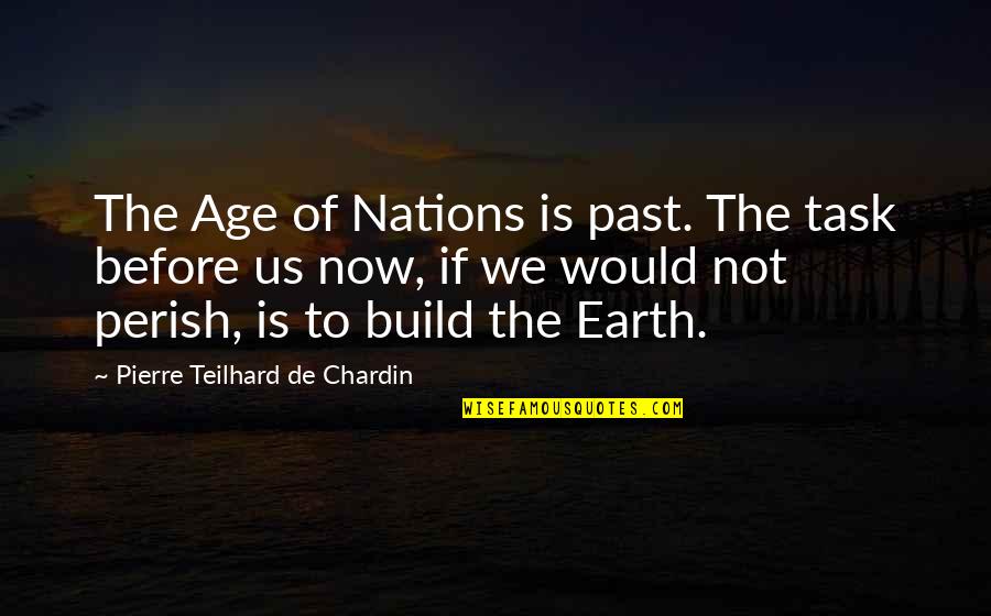 Earth To Quotes By Pierre Teilhard De Chardin: The Age of Nations is past. The task