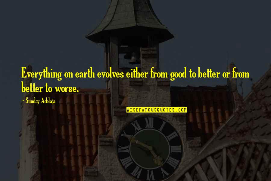Earth To Quotes By Sunday Adelaja: Everything on earth evolves either from good to
