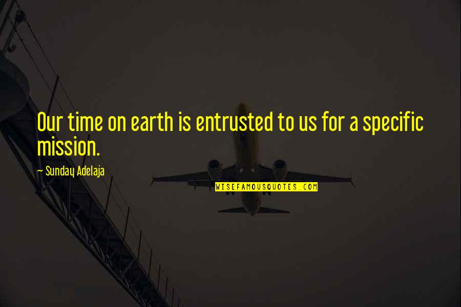 Earth To Quotes By Sunday Adelaja: Our time on earth is entrusted to us