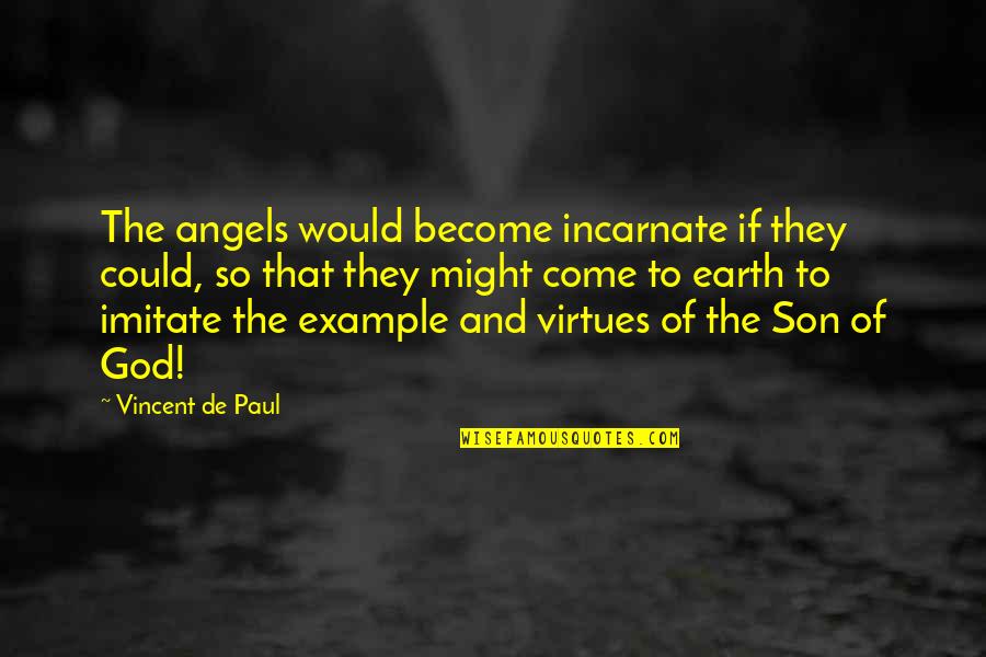 Earth To Quotes By Vincent De Paul: The angels would become incarnate if they could,