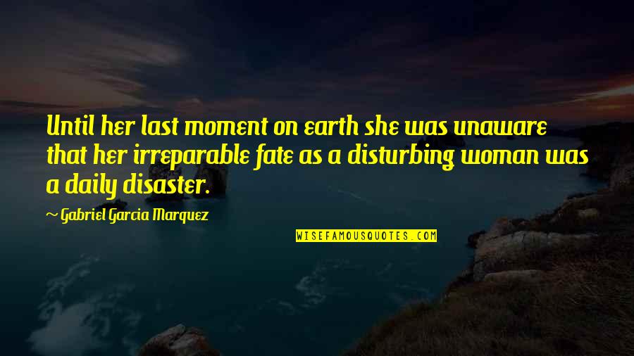 Earth Unaware Quotes By Gabriel Garcia Marquez: Until her last moment on earth she was Earth Unaware Quotes By Gabriel Garcia Marquez: Until her last moment on earth she was