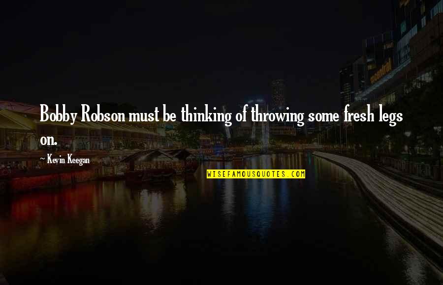 Earth Unaware Quotes By Kevin Keegan: Bobby Robson must be thinking of throwing some