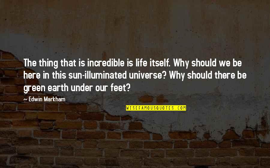 Earth Universe Quotes By Edwin Markham: The thing that is incredible is life itself. Earth Universe Quotes By Edwin Markham: The thing that is incredible is life itself.