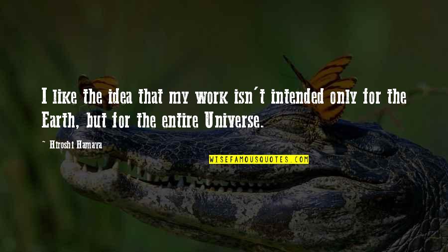 Earth Universe Quotes By Hiroshi Hamaya: I like the idea that my work isn't Earth Universe Quotes By Hiroshi Hamaya: I like the idea that my work isn't