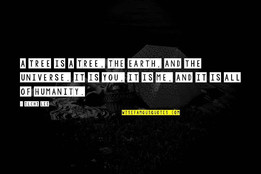 Earth Universe Quotes By Ilchi Lee: A tree is a tree, the Earth, and