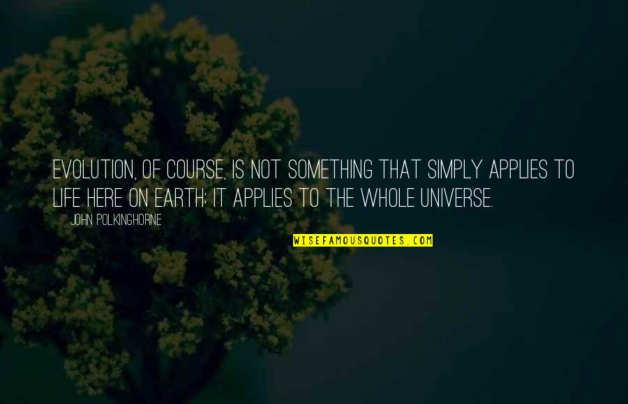 Earth Universe Quotes By John Polkinghorne: Evolution, of course, is not something that simply Earth Universe Quotes By John Polkinghorne: Evolution, of course, is not something that simply
