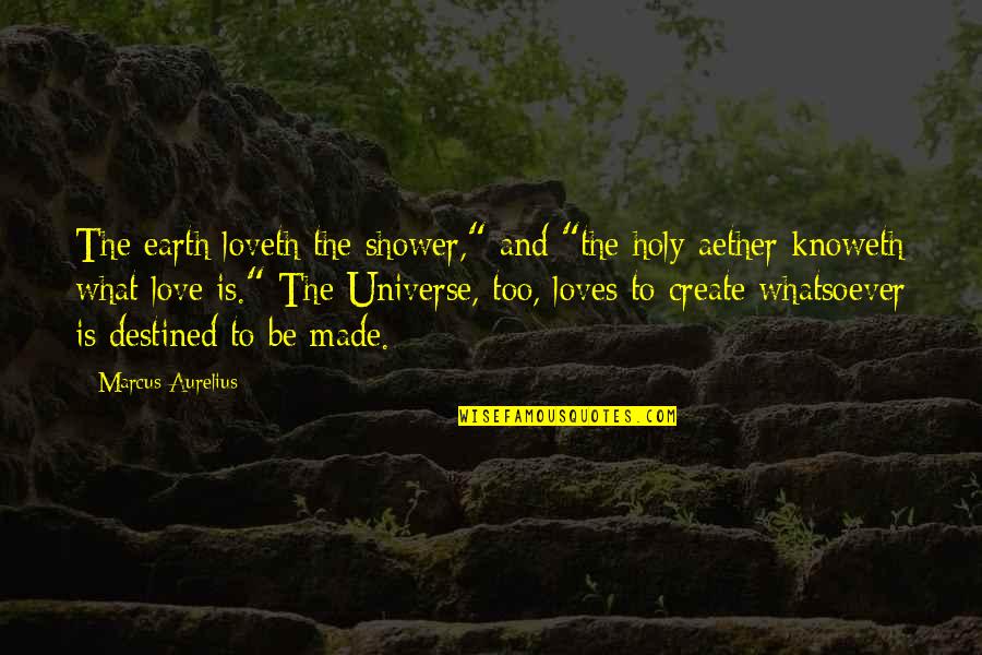 Earth Universe Quotes By Marcus Aurelius: The earth loveth the shower," and "the holy Earth Universe Quotes By Marcus Aurelius: The earth loveth the shower," and "the holy