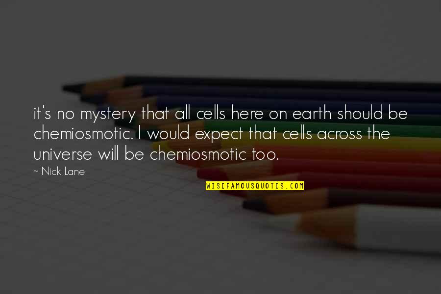 Earth Universe Quotes By Nick Lane: it's no mystery that all cells here on Earth Universe Quotes By Nick Lane: it's no mystery that all cells here on