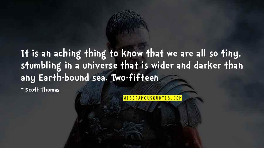 Earth Universe Quotes By Scott Thomas: It is an aching thing to know that Earth Universe Quotes By Scott Thomas: It is an aching thing to know that
