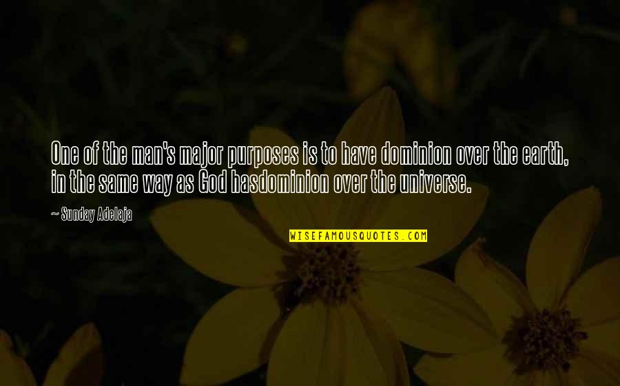 Earth Universe Quotes By Sunday Adelaja: One of the man's major purposes is to Earth Universe Quotes By Sunday Adelaja: One of the man's major purposes is to