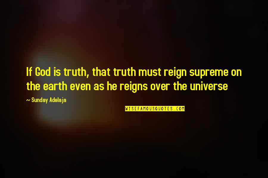 Earth Universe Quotes By Sunday Adelaja: If God is truth, that truth must reign Earth Universe Quotes By Sunday Adelaja: If God is truth, that truth must reign