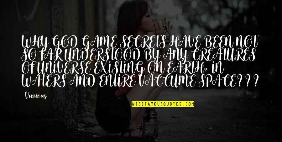 Earth Universe Quotes By Various: WHY GOD GAME SECRETS HAVE BEEN NOT SO Earth Universe Quotes By Various: WHY GOD GAME SECRETS HAVE BEEN NOT SO