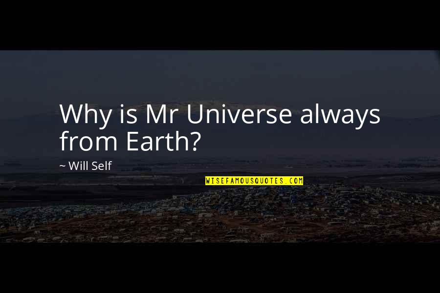 Earth Universe Quotes By Will Self: Why is Mr Universe always from Earth? Earth Universe Quotes By Will Self: Why is Mr Universe always from Earth?