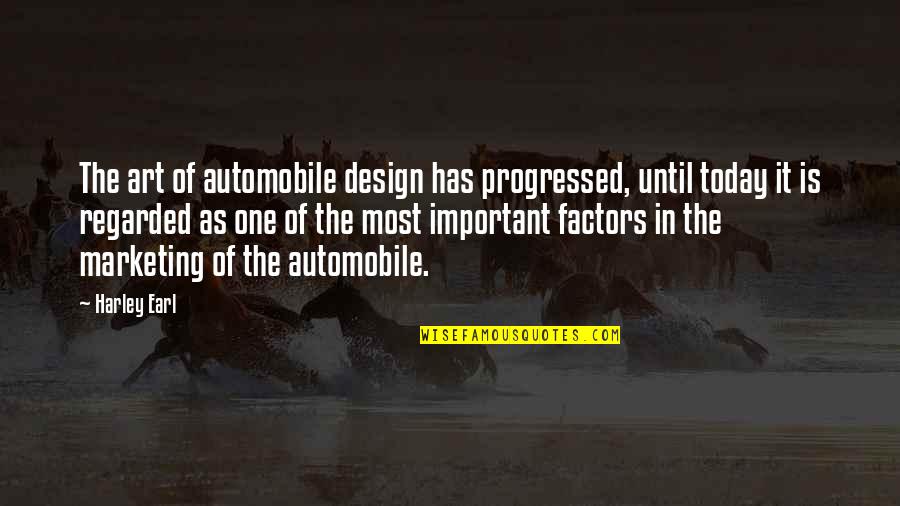Earth Vibration Quotes By Harley Earl: The art of automobile design has progressed, until