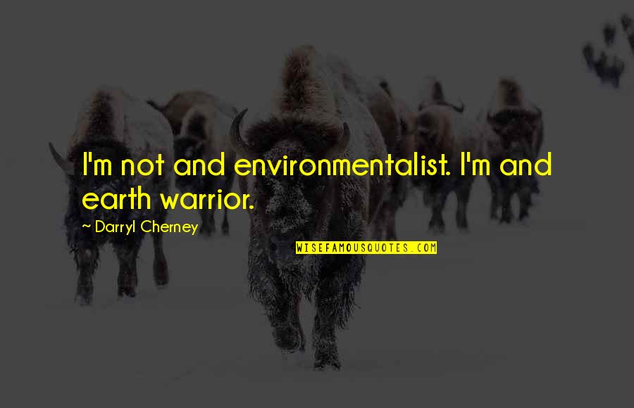 Earth Warrior Quotes By Darryl Cherney: I'm not and environmentalist. I'm and earth warrior.