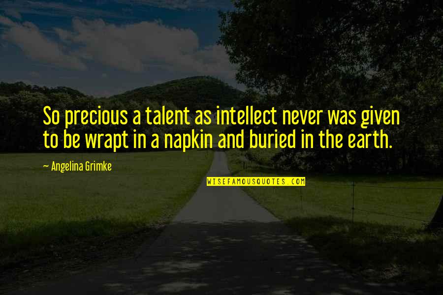 Earth Was Given Quotes By Angelina Grimke: So precious a talent as intellect never was Earth Was Given Quotes By Angelina Grimke: So precious a talent as intellect never was