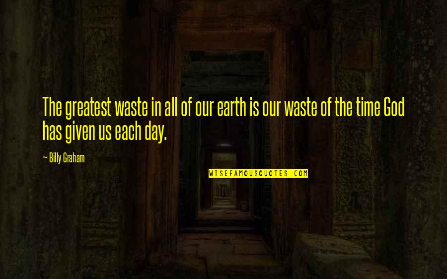 Earth Was Given Quotes By Billy Graham: The greatest waste in all of our earth Earth Was Given Quotes By Billy Graham: The greatest waste in all of our earth
