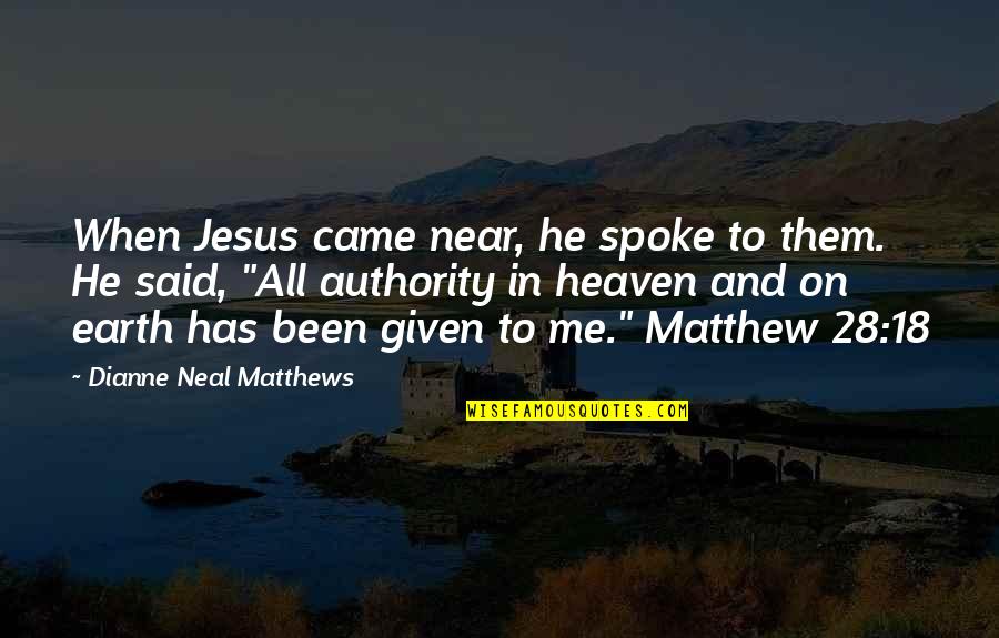 Earth Was Given Quotes By Dianne Neal Matthews: When Jesus came near, he spoke to them. Earth Was Given Quotes By Dianne Neal Matthews: When Jesus came near, he spoke to them.