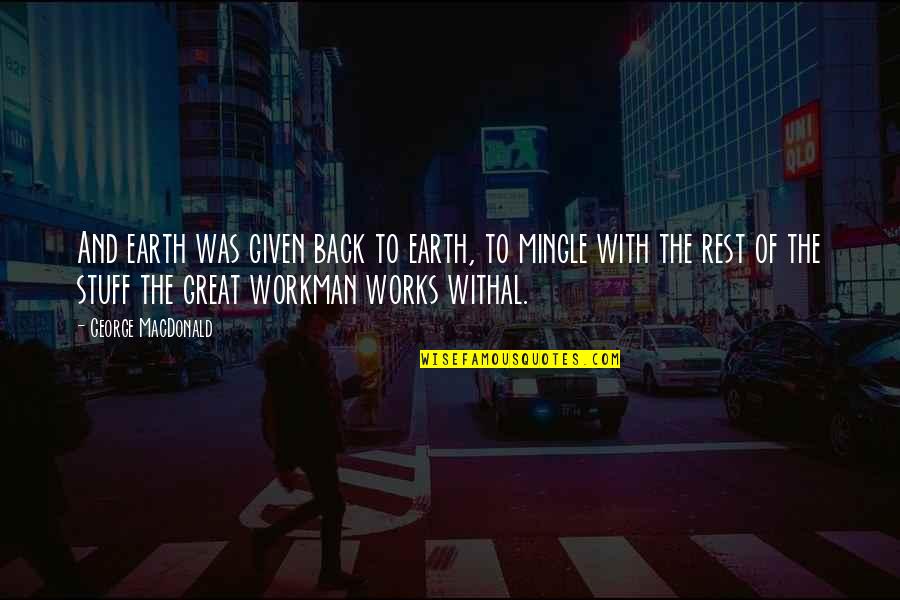 Earth Was Given Quotes By George MacDonald: And earth was given back to earth, to Earth Was Given Quotes By George MacDonald: And earth was given back to earth, to
