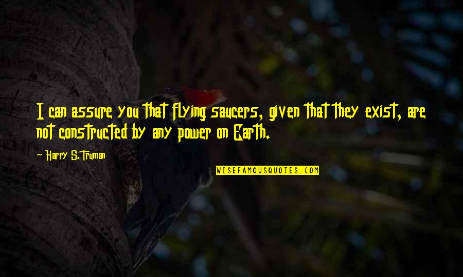 Earth Was Given Quotes By Harry S. Truman: I can assure you that flying saucers, given Earth Was Given Quotes By Harry S. Truman: I can assure you that flying saucers, given