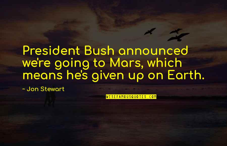 Earth Was Given Quotes By Jon Stewart: President Bush announced we're going to Mars, which