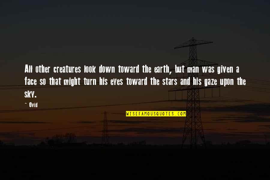 Earth Was Given Quotes By Ovid: All other creatures look down toward the earth, Earth Was Given Quotes By Ovid: All other creatures look down toward the earth,