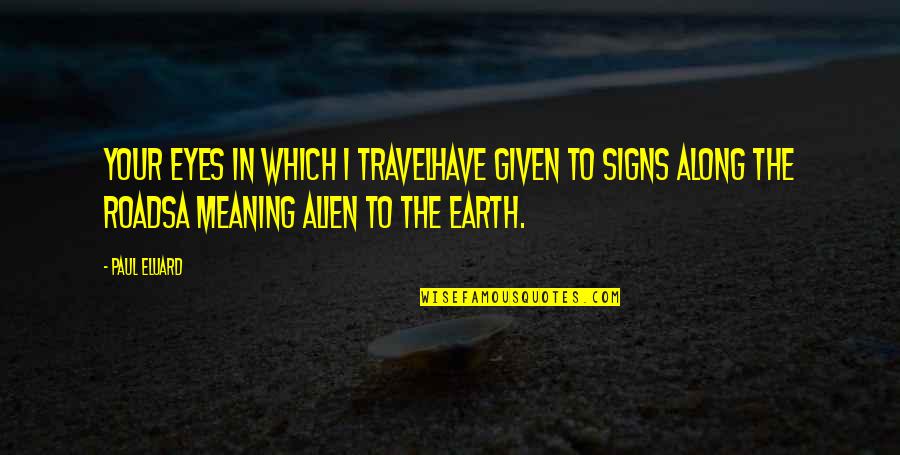 Earth Was Given Quotes By Paul Eluard: Your eyes in which I travelHave given to Earth Was Given Quotes By Paul Eluard: Your eyes in which I travelHave given to