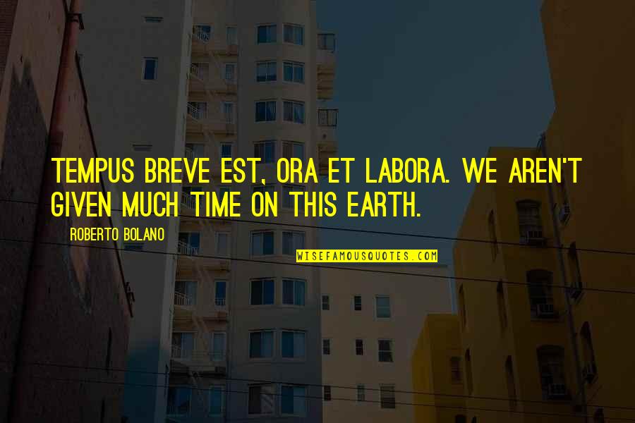 Earth Was Given Quotes By Roberto Bolano: Tempus breve est, Ora et labora. We aren't