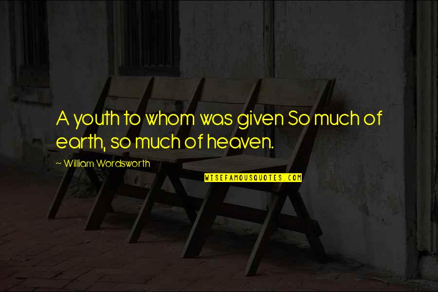 Earth Was Given Quotes By William Wordsworth: A youth to whom was given So much Earth Was Given Quotes By William Wordsworth: A youth to whom was given So much