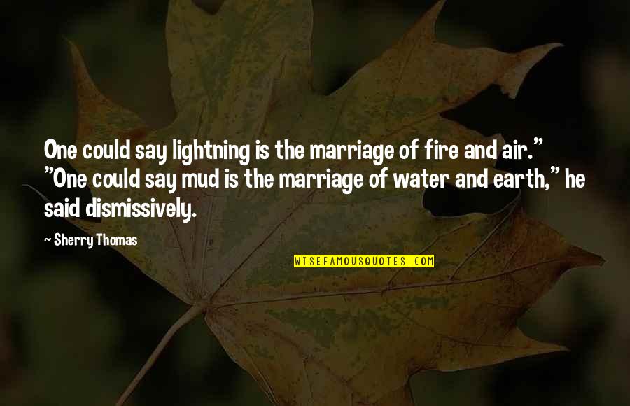 Earth Water Fire Air Quotes By Sherry Thomas: One could say lightning is the marriage of