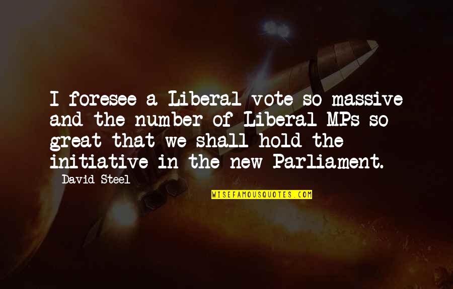 Earth Week Quotes By David Steel: I foresee a Liberal vote so massive and