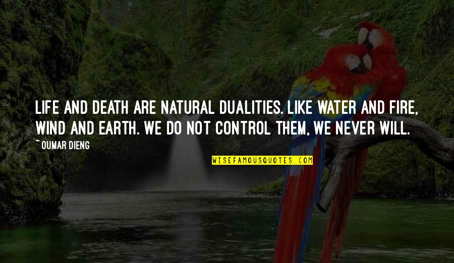 Earth Wind Fire And Water Quotes By Oumar Dieng: Life and death are natural dualities. Like water