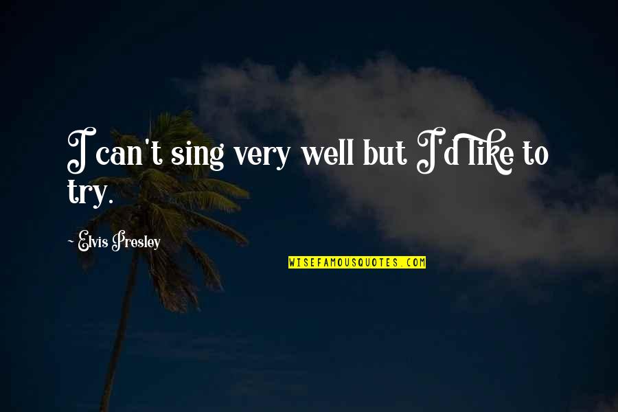 Earth Wins Quotes By Elvis Presley: I can't sing very well but I'd like Earth Wins Quotes By Elvis Presley: I can't sing very well but I'd like