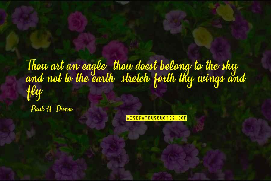 Earth Without Art Quotes By Paul H. Dunn: Thou art an eagle, thou doest belong to