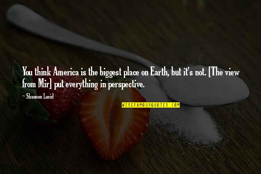 Earth Without Art Quotes By Shannon Lucid: You think America is the biggest place on