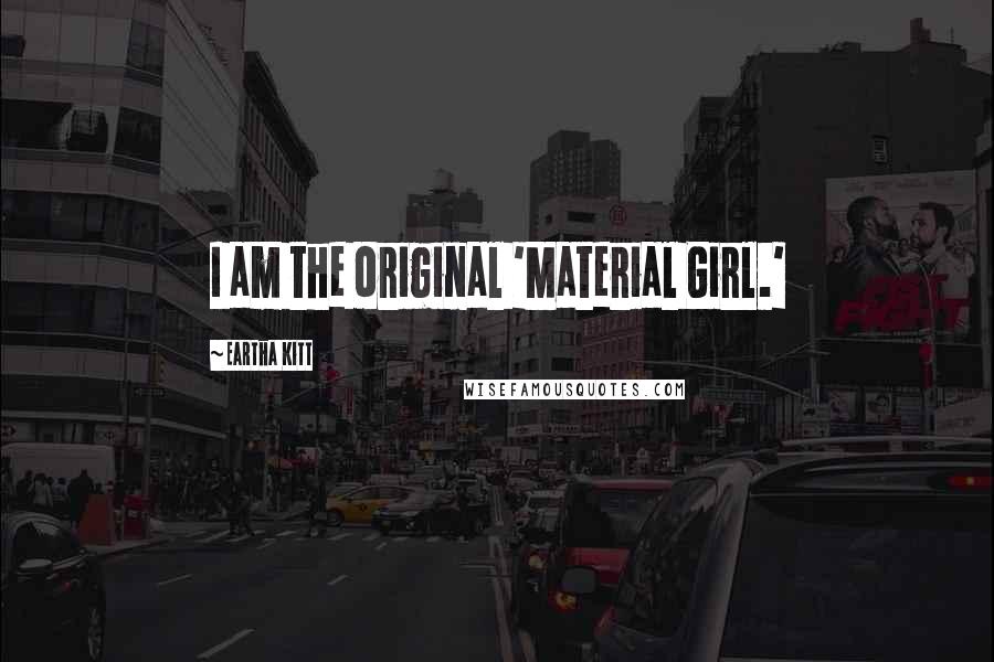 Eartha Kitt quotes: I am the original 'Material Girl.'