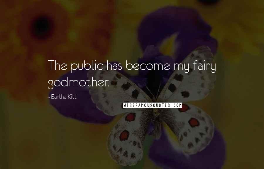 Eartha Kitt quotes: The public has become my fairy godmother.